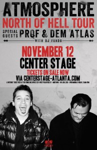 Atmosphere w/ Prof & Dem Atlas | North of Hell Tour | Center Stage Theatre | Atlanta, Ga | Wednesday, November 12, 2014 | 7:30pm | All Ages | Tickets $24 | • General Admission (first come, first served) - no assigned seats